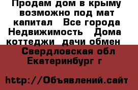 Продам дом в крыму возможно под мат.капитал - Все города Недвижимость » Дома, коттеджи, дачи обмен   . Свердловская обл.,Екатеринбург г.